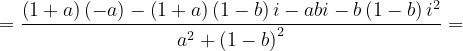 \dpi{120} =\frac{\left ( 1+a \right )\left ( -a \right )-\left ( 1+a \right )\left ( 1-b \right )i-abi-b\left ( 1-b \right )i^{2}}{a^{2}+\left ( 1-b \right )^{2}}=